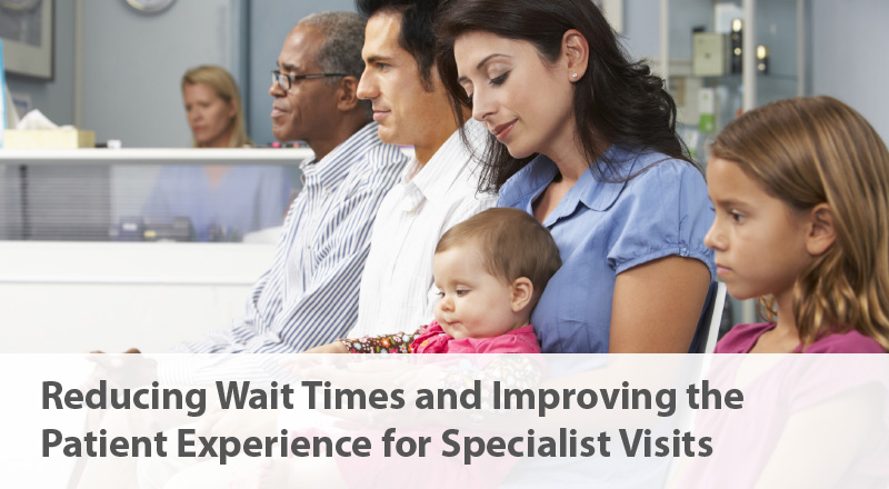 Reducing Wait Times and Improving the Patient Experience for Specialist Visits