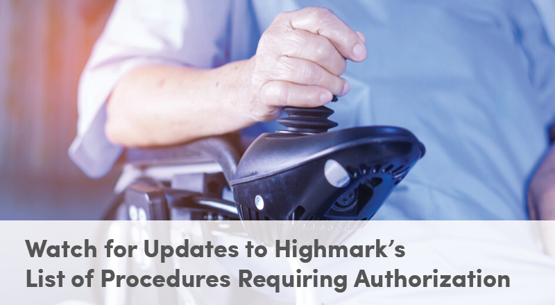 Watch for Updates to Highmark’s
List of Procedures Requiring Authorization