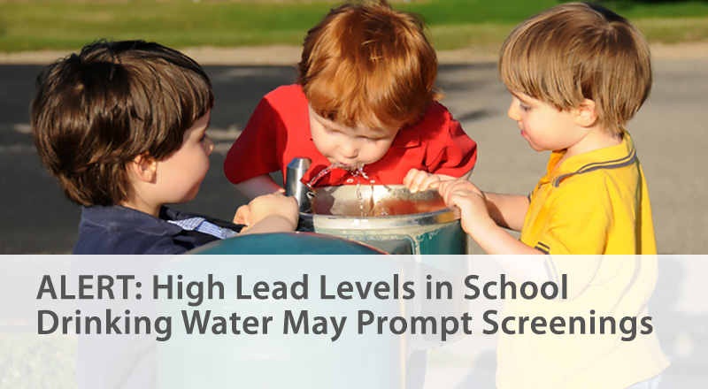 ALERT: High Lead Levels in School Drinking Water May Prompt Screenings