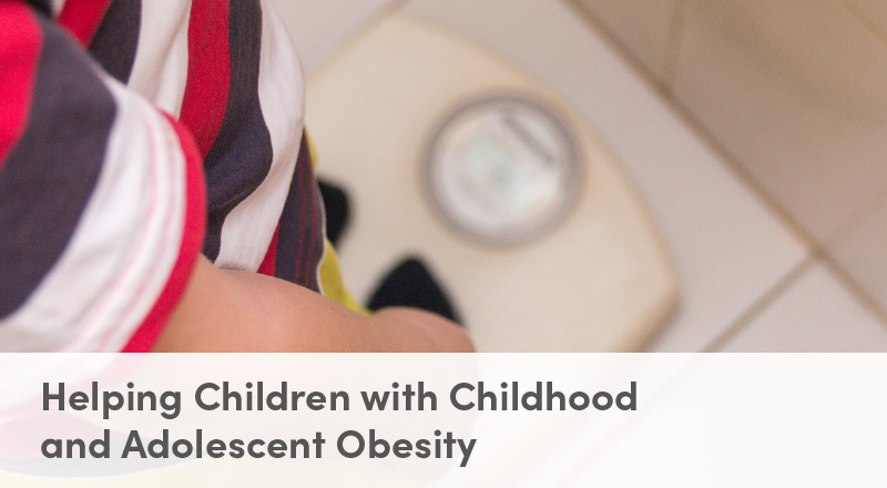 •	Helping Children with Childhood and Adolescent Obesity