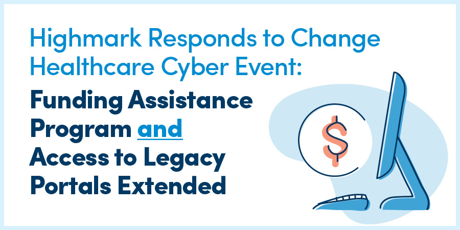 Highmark Responds to Change Healthcare Cyber Event: Funding Assistance Program and Access to Legacy Portals Extended