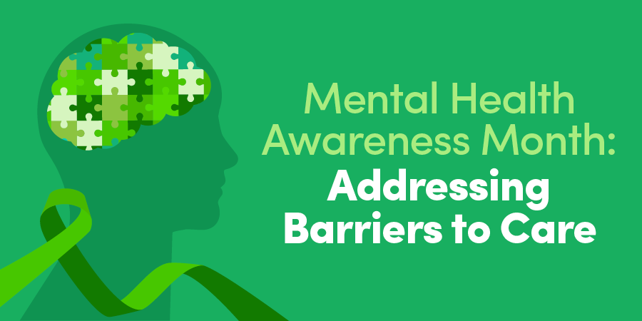 Mental Health Awareness Month: Addressing Barriers to Care