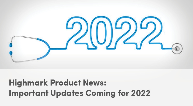 Highmark Product News: Important Updates Coming for 2022