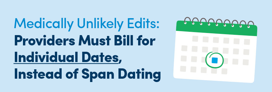 Medically Unlikely Edits: Providers Must Bill for Individual Dates, Instead of Span Dating