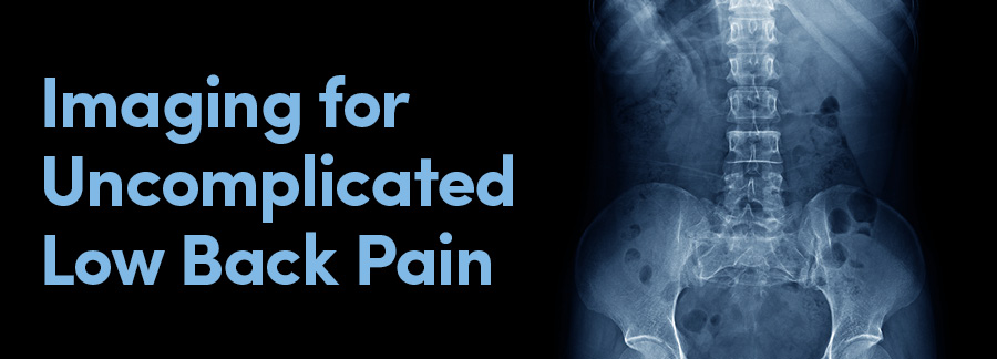 Imaging for Uncomplicated Low Back Pain