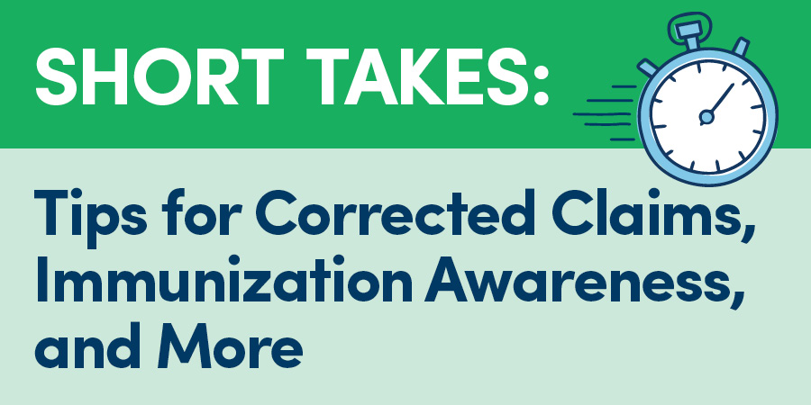 Short Takes: Tips for Corrected Claims, Immunization Awareness, and More