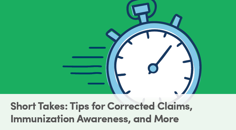 Short Takes: Tips for Corrected Claims, Immunization Awareness, and More